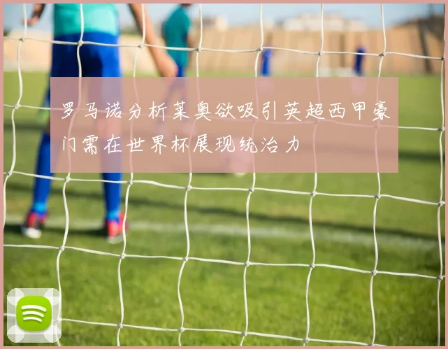 罗马诺分析莱奥欲吸引英超西甲豪门需在世界杯展现统治力